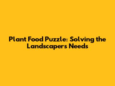 Plant Food Puzzle: Solving the Landscaper's Needs