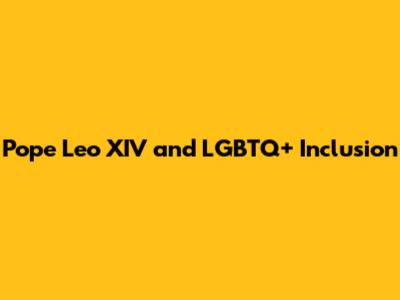 Pope Leo XIV and LGBTQ+ Inclusion