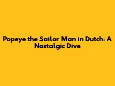Popeye the Sailor Man in Dutch: A Nostalgic Dive