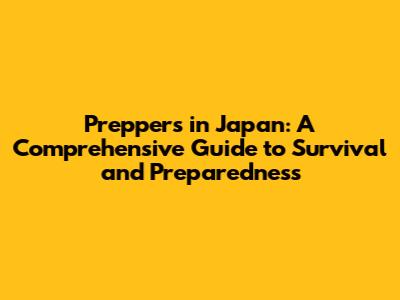 Preppers in Japan: A Comprehensive Guide to Survival and Preparedness