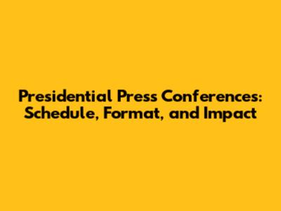 Presidential Press Conferences: Schedule, Format, and Impact