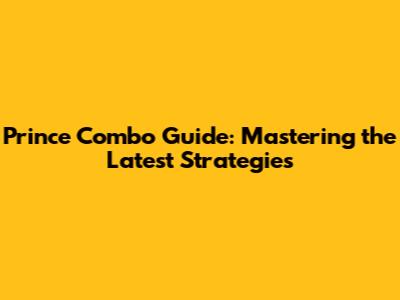 Prince Combo Guide: Mastering the Latest Strategies