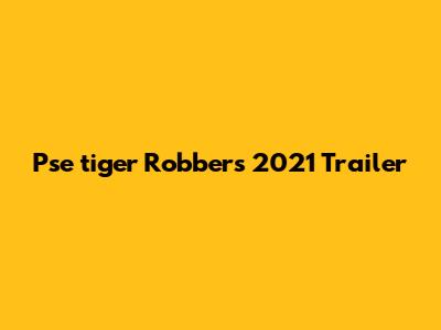 Pse tiger Robbers 2021 Trailer