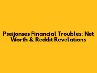 Pseijonse's Financial Troubles: Net Worth & Reddit Revelations