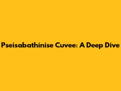 Pseisabathinise Cuvee: A Deep Dive