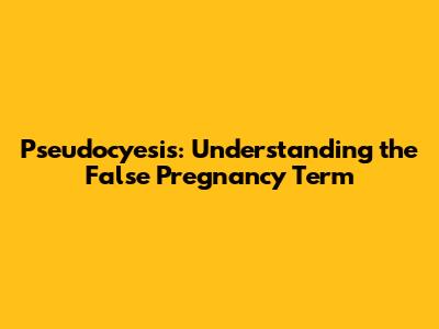 Pseudocyesis: Understanding the False Pregnancy Term