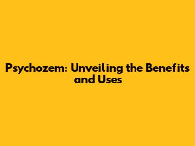 Psychozem: Unveiling the Benefits and Uses