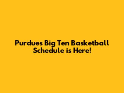 Purdue's Big Ten Basketball Schedule is Here!