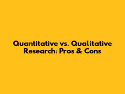 Quantitative vs. Qualitative Research: Pros & Cons