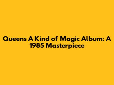 Queen's 'A Kind of Magic' Album: A 1985 Masterpiece