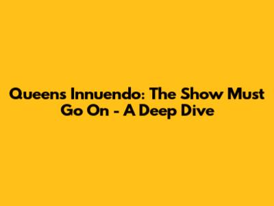 Queen's Innuendo: The Show Must Go On - A Deep Dive
