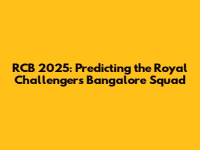 RCB 2025: Predicting the Royal Challengers Bangalore Squad