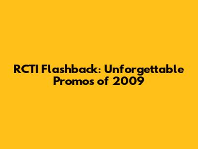 RCTI Flashback: Unforgettable Promos of 2009