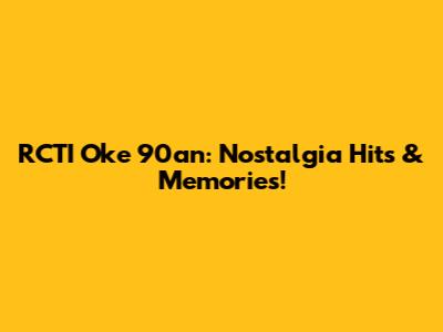 RCTI Oke 90an: Nostalgia Hits & Memories!
