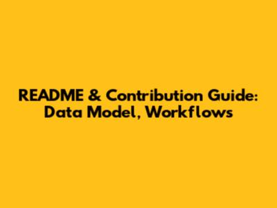 README & Contribution Guide: Data Model, Workflows