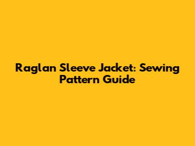 Raglan Sleeve Jacket: Sewing Pattern Guide