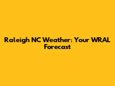 Raleigh NC Weather: Your WRAL Forecast