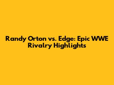 Randy Orton vs. Edge: Epic WWE Rivalry Highlights