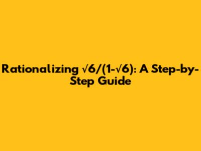 Rationalizing √6/(1-√6): A Step-by-Step Guide