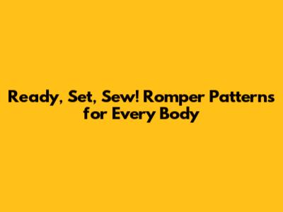 Ready, Set, Sew! Romper Patterns for Every Body