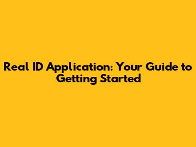 Real ID Application: Your Guide to Getting Started