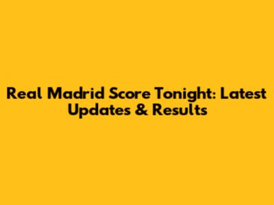 Real Madrid Score Tonight: Latest Updates & Results