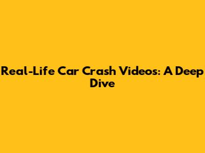 Real-Life Car Crash Videos: A Deep Dive
