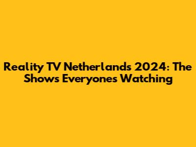 Reality TV Netherlands 2024: The Shows Everyone's Watching