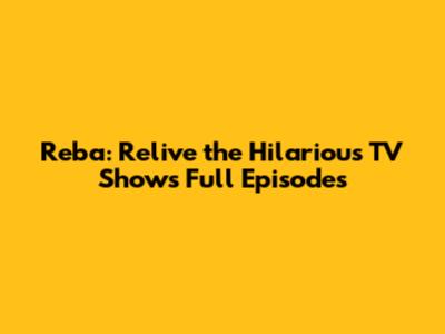 Reba: Relive the Hilarious TV Show's Full Episodes