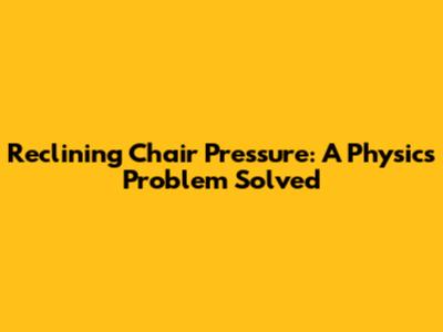 Reclining Chair Pressure: A Physics Problem Solved