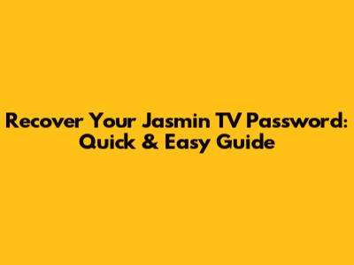 Recover Your Jasmin TV Password: Quick & Easy Guide