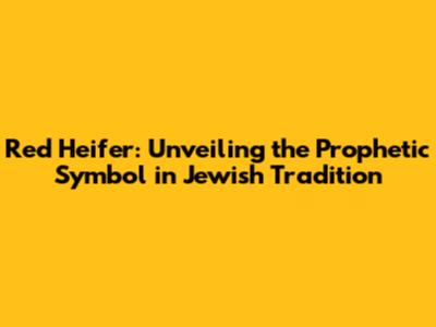 Red Heifer: Unveiling the Prophetic Symbol in Jewish Tradition