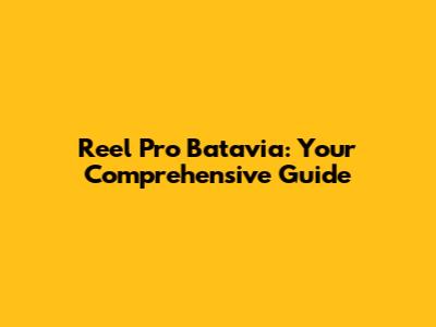 Reel Pro Batavia: Your Comprehensive Guide