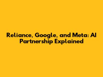 Reliance, Google, and Meta: AI Partnership Explained