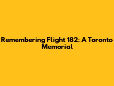 Remembering Flight 182: A Toronto Memorial