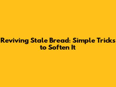 Reviving Stale Bread: Simple Tricks to Soften It