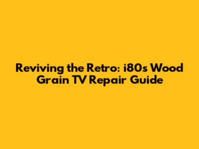 Reviving the Retro: i80s Wood Grain TV Repair Guide