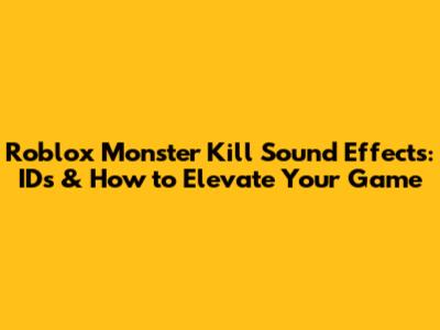 Roblox Monster Kill Sound Effects: IDs & How to Elevate Your Game