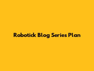 Robotick Blog Series Plan