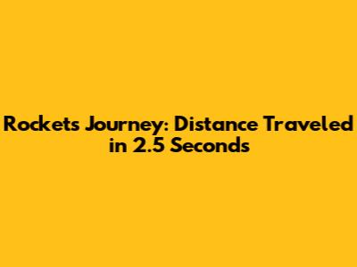 Rocket's Journey: Distance Traveled in 2.5 Seconds