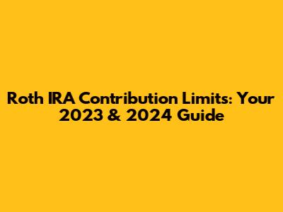 Roth IRA Contribution Limits: Your 2023 & 2024 Guide