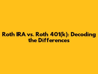 Roth IRA vs. Roth 401(k): Decoding the Differences