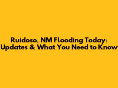 Ruidoso, NM Flooding Today: Updates & What You Need to Know