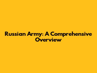 Russian Army: A Comprehensive Overview
