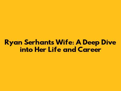 Ryan Serhant's Wife: A Deep Dive into Her Life and Career