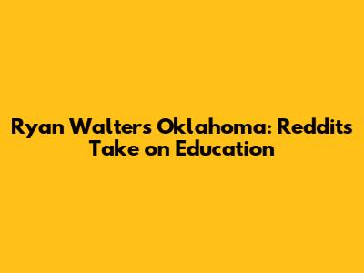 Ryan Walters Oklahoma: Reddit's Take on Education