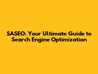 SASEO: Your Ultimate Guide to Search Engine Optimization