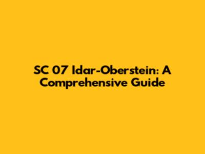 SC 07 Idar-Oberstein: A Comprehensive Guide
