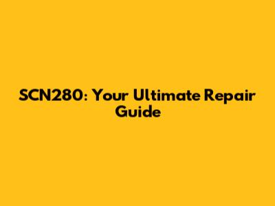 SCN280: Your Ultimate Repair Guide