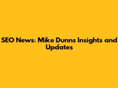 SEO News: Mike Dunn's Insights and Updates
